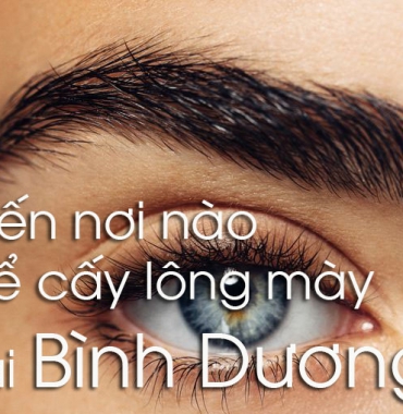 Đến nơi nào để cấy lông mày tại Bình Dương